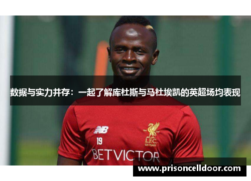 数据与实力并存：一起了解库杜斯与马杜埃凯的英超场均表现